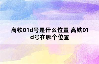 高铁01d号是什么位置 高铁01d号在哪个位置